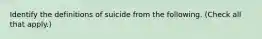 Identify the definitions of suicide from the following. (Check all that apply.)