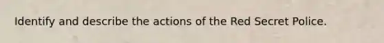 Identify and describe the actions of the Red Secret Police.