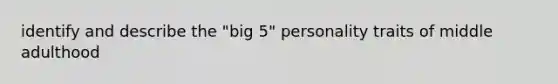 identify and describe the "big 5" personality traits of middle adulthood