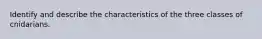 Identify and describe the characteristics of the three classes of cnidarians.