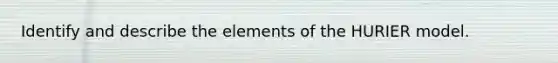Identify and describe the elements of the HURIER model.