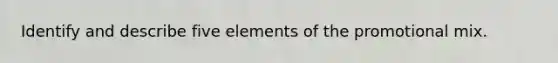 Identify and describe five elements of the promotional mix.