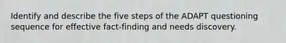 Identify and describe the five steps of the ADAPT questioning sequence for effective fact-finding and needs discovery.