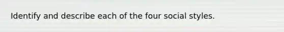 Identify and describe each of the four social styles.