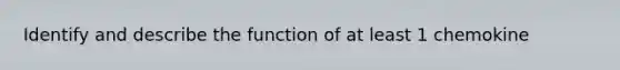 Identify and describe the function of at least 1 chemokine