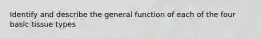 Identify and describe the general function of each of the four basic tissue types