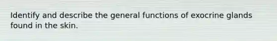 Identify and describe the general functions of exocrine glands found in the skin.