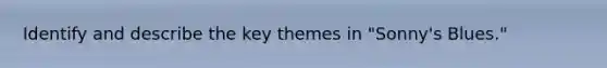 Identify and describe the key themes in "Sonny's Blues."