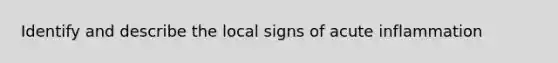 Identify and describe the local signs of acute inflammation