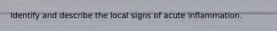 Identify and describe the local signs of acute inflammation.