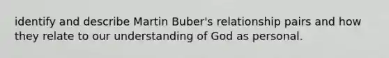 identify and describe Martin Buber's relationship pairs and how they relate to our understanding of God as personal.