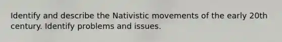 Identify and describe the Nativistic movements of the early 20th century. Identify problems and issues.