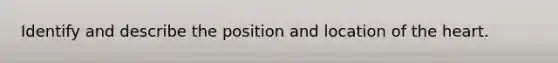 Identify and describe the position and location of the heart.
