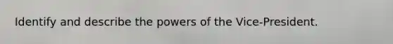 Identify and describe the powers of the Vice-President.