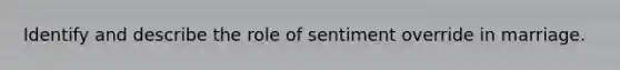 Identify and describe the role of sentiment override in marriage.