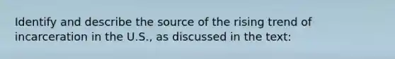 Identify and describe the source of the rising trend of incarceration in the U.S., as discussed in the text: