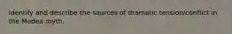 Identify and describe the sources of dramatic tension/conflict in the Medea myth.