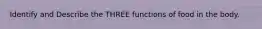 Identify and Describe the THREE functions of food in the body.