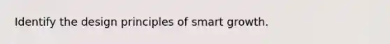 Identify the design principles of smart growth.