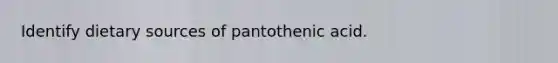 Identify dietary sources of pantothenic acid.