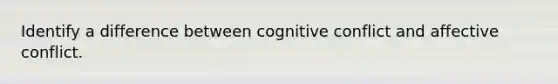 Identify a difference between cognitive conflict and affective conflict.