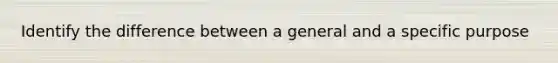 Identify the difference between a general and a specific purpose