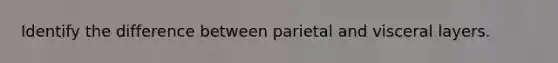 Identify the difference between parietal and visceral layers.