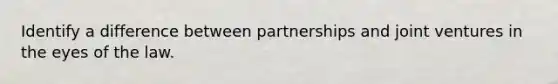 Identify a difference between partnerships and <a href='https://www.questionai.com/knowledge/kV47bevVcA-joint-venture' class='anchor-knowledge'>joint venture</a>s in the eyes of the law.