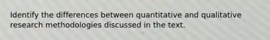 Identify the differences between quantitative and qualitative research methodologies discussed in the text.