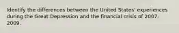 Identify the differences between the United​ States' experiences during the Great Depression and the financial crisis of​ 2007-2009.