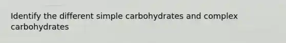 Identify the different simple carbohydrates and complex carbohydrates