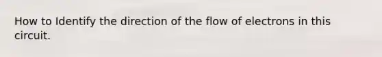 How to Identify the direction of the flow of electrons in this circuit.