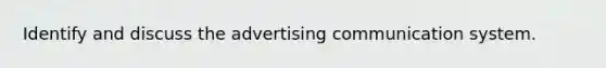 Identify and discuss the advertising communication system.