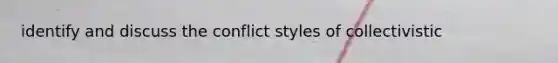 identify and discuss the conflict styles of collectivistic