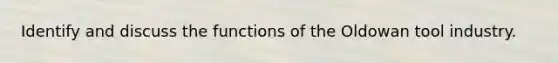 Identify and discuss the functions of the Oldowan tool industry.
