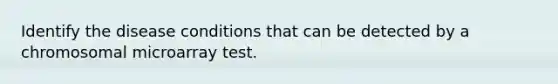 Identify the disease conditions that can be detected by a chromosomal microarray test.