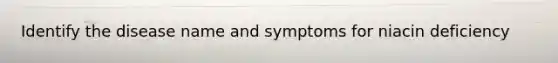 Identify the disease name and symptoms for niacin deficiency