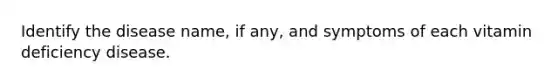 Identify the disease name, if any, and symptoms of each vitamin deficiency disease.