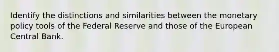 Identify the distinctions and similarities between the <a href='https://www.questionai.com/knowledge/kEE0G7Llsx-monetary-policy' class='anchor-knowledge'>monetary policy</a> tools of the Federal Reserve and those of the European Central Bank.