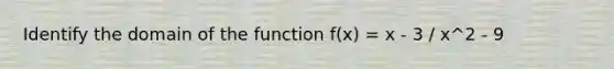 Identify the domain of the function f(x) = x - 3 / x^2 - 9