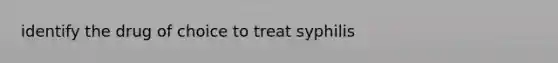 identify the drug of choice to treat syphilis