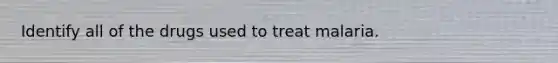 Identify all of the drugs used to treat malaria.