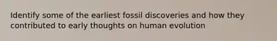 Identify some of the earliest fossil discoveries and how they contributed to early thoughts on human evolution