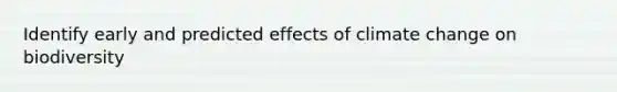 Identify early and predicted effects of climate change on biodiversity