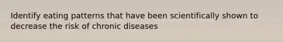 Identify eating patterns that have been scientifically shown to decrease the risk of chronic diseases