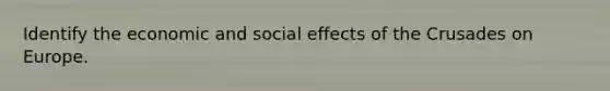 Identify the economic and <a href='https://www.questionai.com/knowledge/kyfAb8ibxm-social-effects' class='anchor-knowledge'>social effects</a> of the Crusades on Europe.