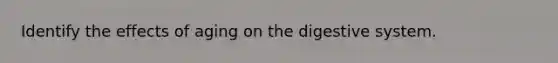 Identify the effects of aging on the digestive system.