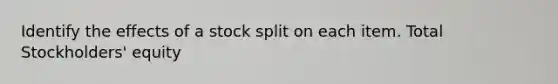 Identify the effects of a stock split on each item. Total Stockholders' equity