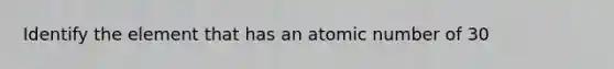 Identify the element that has an atomic number of 30