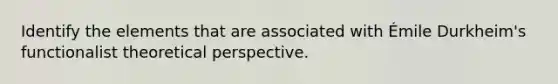 Identify the elements that are associated with Émile Durkheim's functionalist theoretical perspective.